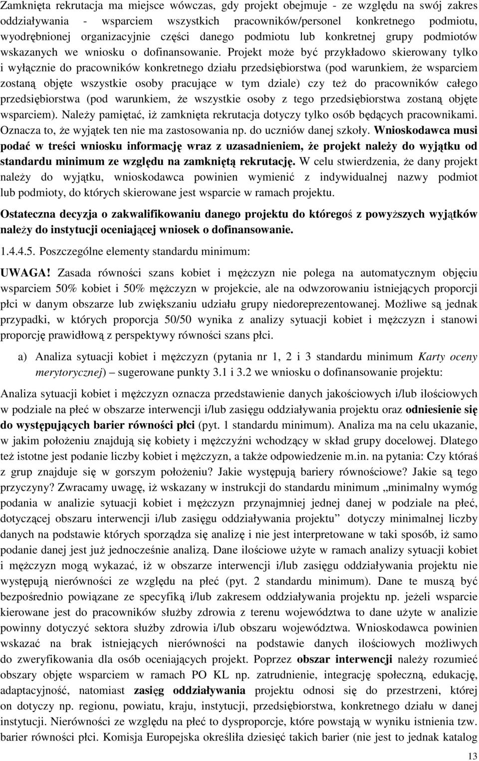 Projekt może być przykładowo skierowany tylko i wyłącznie do pracowników konkretnego działu przedsiębiorstwa (pod warunkiem, że wsparciem zostaną objęte wszystkie osoby pracujące w tym dziale) czy