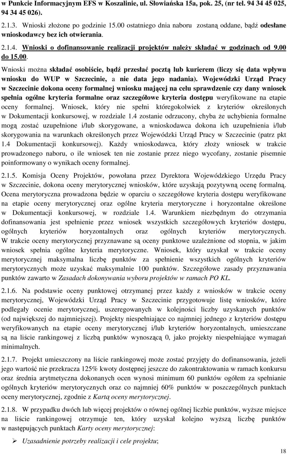 Wojewódzki Urząd Pracy w Szczecinie dokona oceny formalnej wniosku mającej na celu sprawdzenie czy dany wniosek spełnia ogólne kryteria formalne oraz szczegółowe kryteria dostępu weryfikowane na