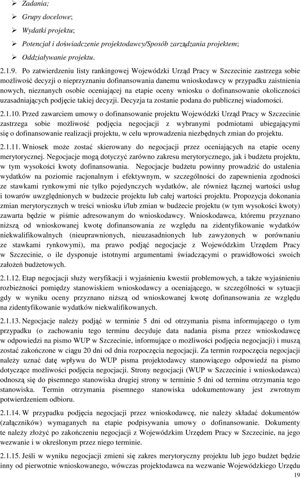 osobie oceniającej na etapie oceny wniosku o dofinansowanie okoliczności uzasadniających podjęcie takiej decyzji. Decyzja ta zostanie podana do publicznej wiadomości. 2.1.10.