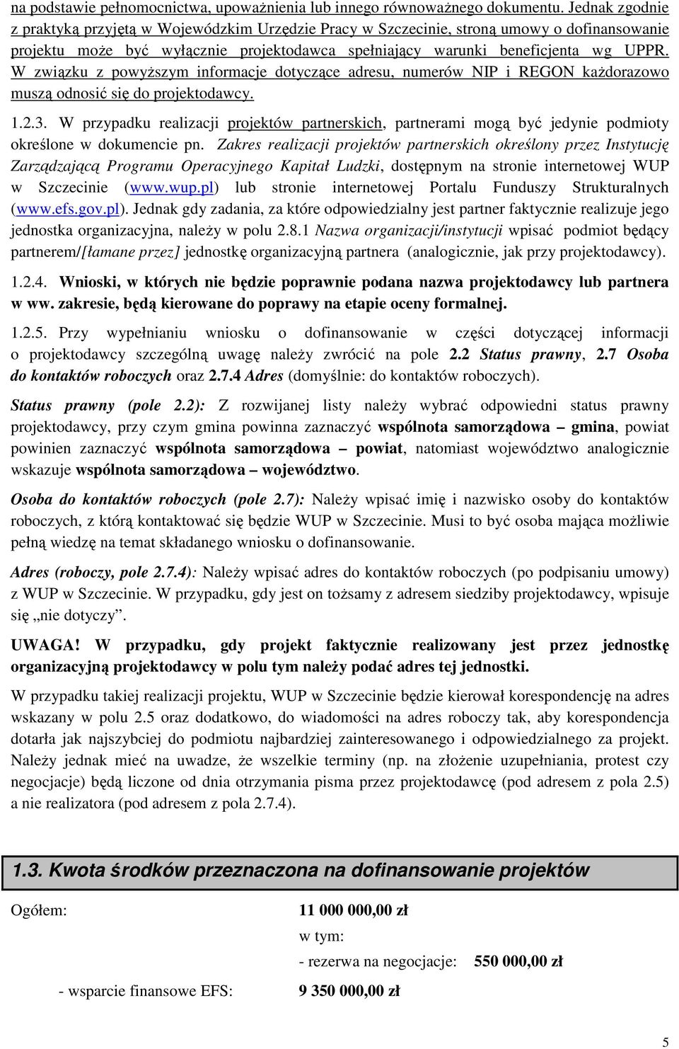 W związku z powyższym informacje dotyczące adresu, numerów NIP i REGON każdorazowo muszą odnosić się do projektodawcy. 1.2.3.