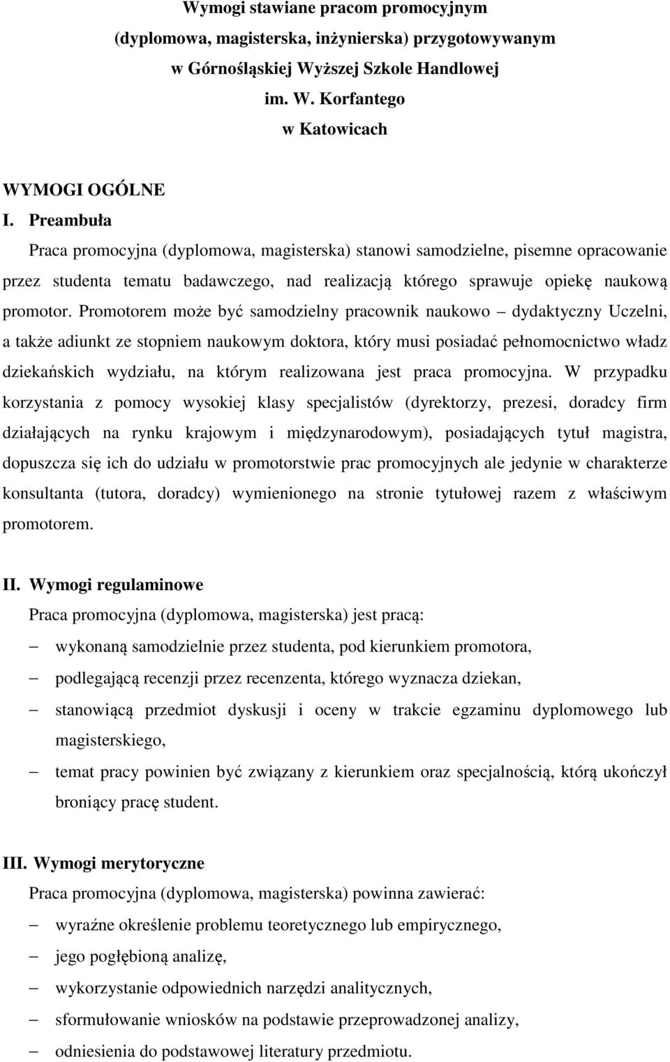 Promotorem może być samodzielny pracownik naukowo dydaktyczny Uczelni, a także adiunkt ze stopniem naukowym doktora, który musi posiadać pełnomocnictwo władz dziekańskich wydziału, na którym