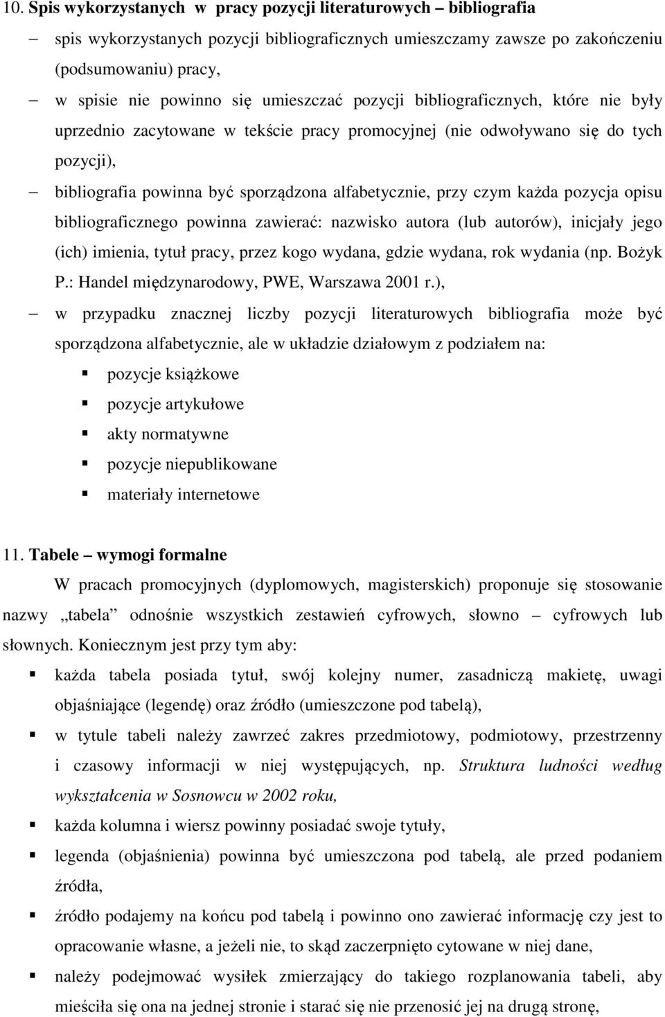 czym każda pozycja opisu bibliograficznego powinna zawierać: nazwisko autora (lub autorów), inicjały jego (ich) imienia, tytuł pracy, przez kogo wydana, gdzie wydana, rok wydania (np. Bożyk P.