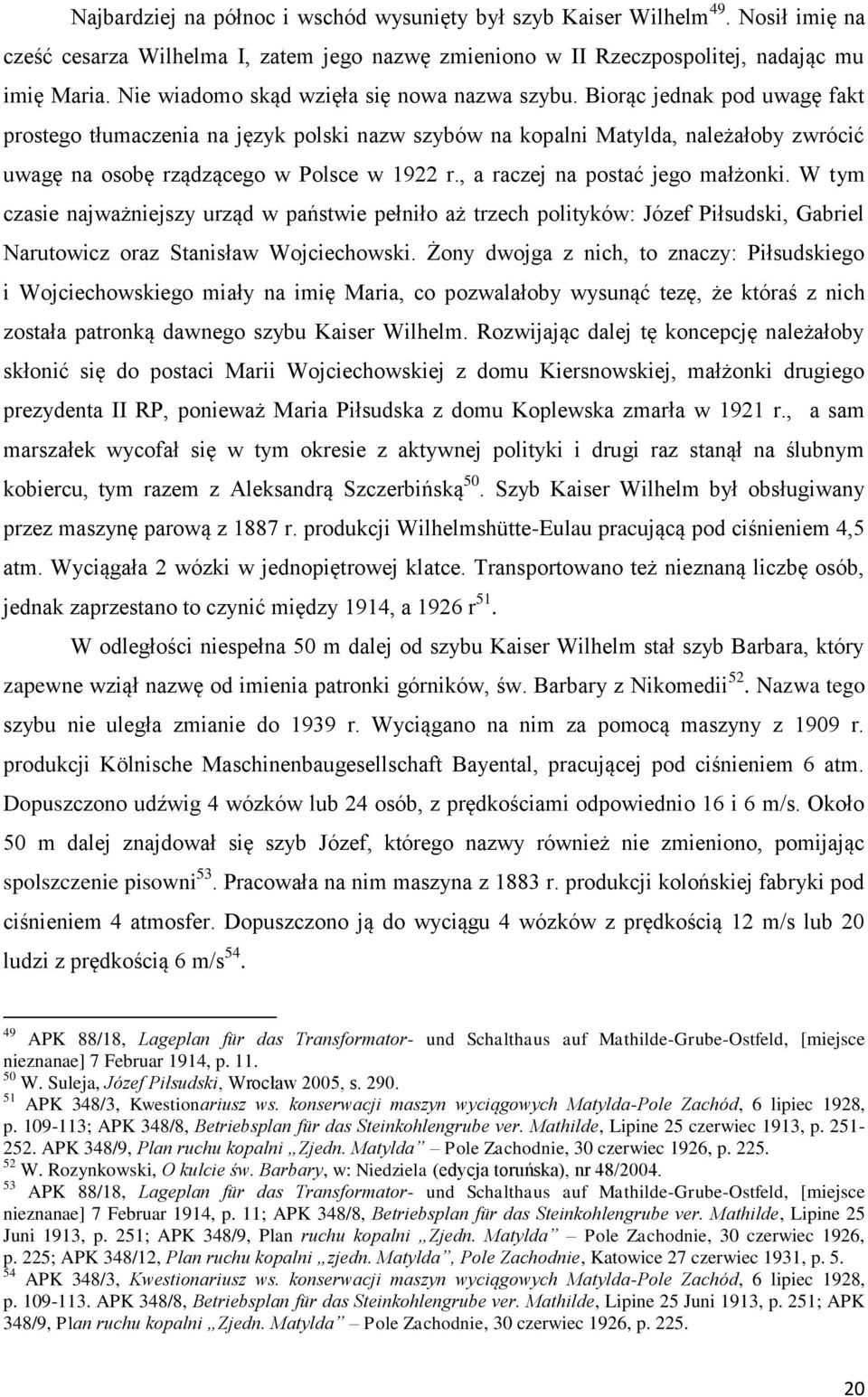 Biorąc jednak pod uwagę fakt prostego tłumaczenia na język polski nazw szybów na kopalni Matylda, należałoby zwrócić uwagę na osobę rządzącego w Polsce w 1922 r., a raczej na postać jego małżonki.