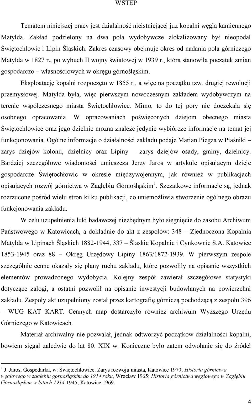 , po wybuch II wojny światowej w 1939 r., która stanowiła początek zmian gospodarczo własnościowych w okręgu górnośląskim. Eksploatację kopalni rozpoczęto w 1855 r., a więc na początku tzw.