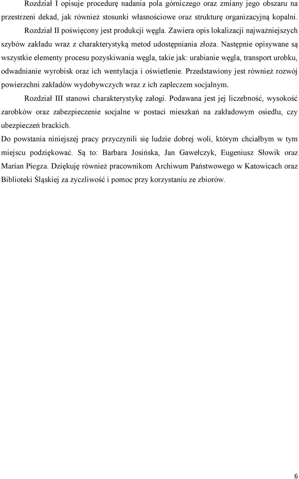 Następnie opisywane są wszystkie elementy procesu pozyskiwania węgla, takie jak: urabianie węgla, transport urobku, odwadnianie wyrobisk oraz ich wentylacja i oświetlenie.