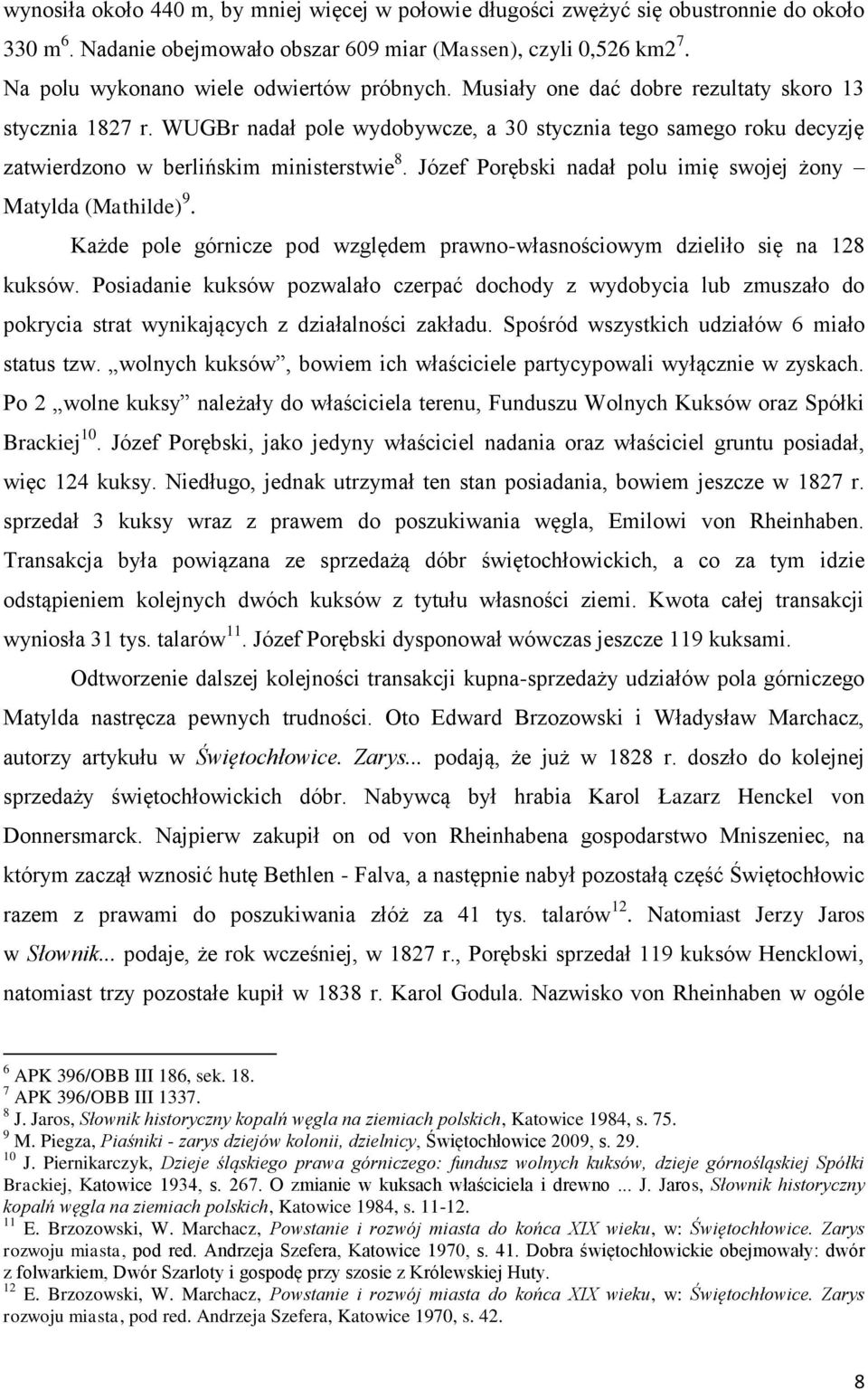 WUGBr nadał pole wydobywcze, a 30 stycznia tego samego roku decyzję zatwierdzono w berlińskim ministerstwie 8. Józef Porębski nadał polu imię swojej żony Matylda (Mathilde) 9.