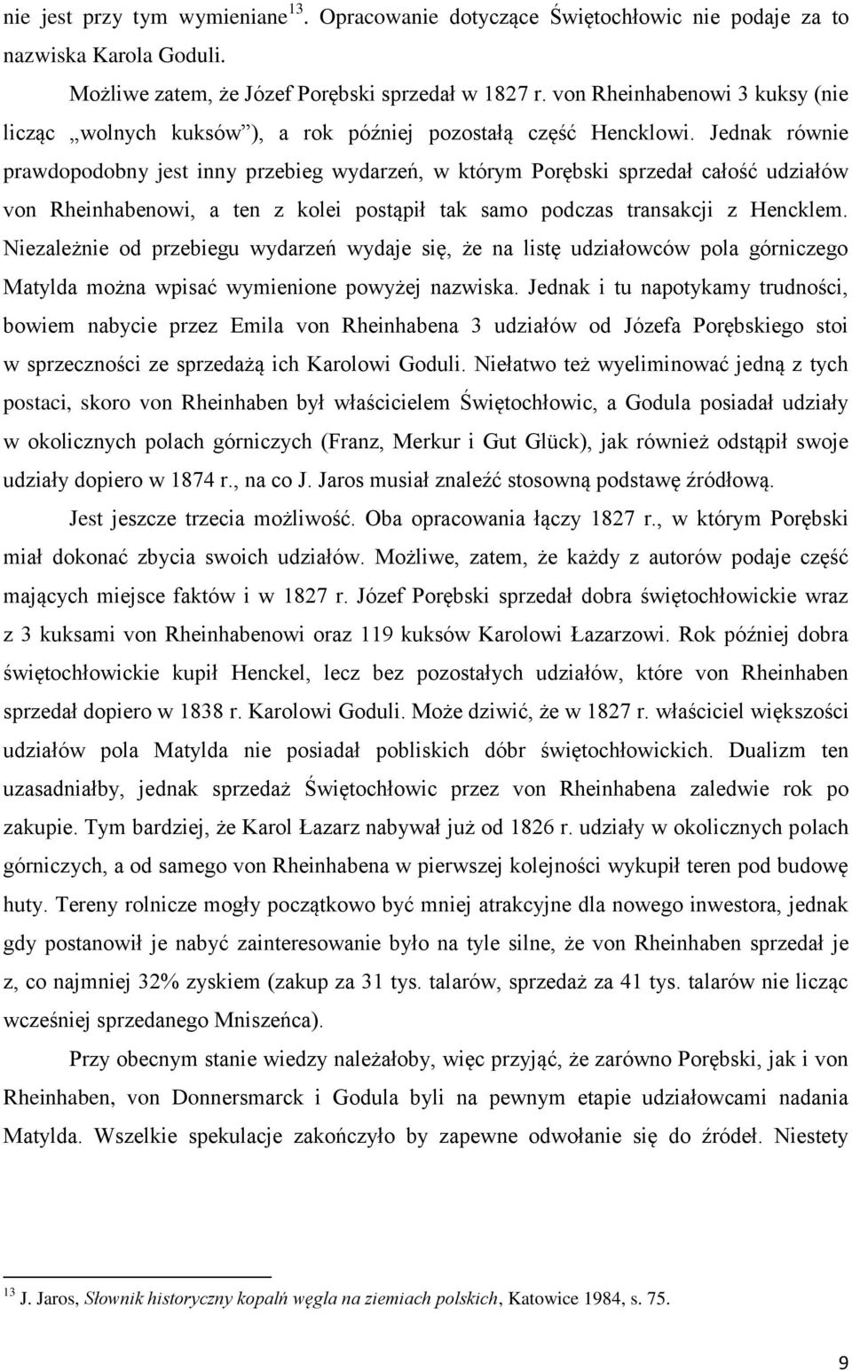 Jednak równie prawdopodobny jest inny przebieg wydarzeń, w którym Porębski sprzedał całość udziałów von Rheinhabenowi, a ten z kolei postąpił tak samo podczas transakcji z Hencklem.