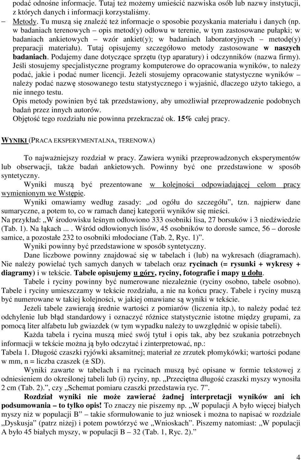 w badaniach terenowych opis metod(y) odłowu w terenie, w tym zastosowane pułapki; w badaniach ankietowych wzór ankiet(y); w badaniach laboratoryjnych metodę(y) preparacji materiału).