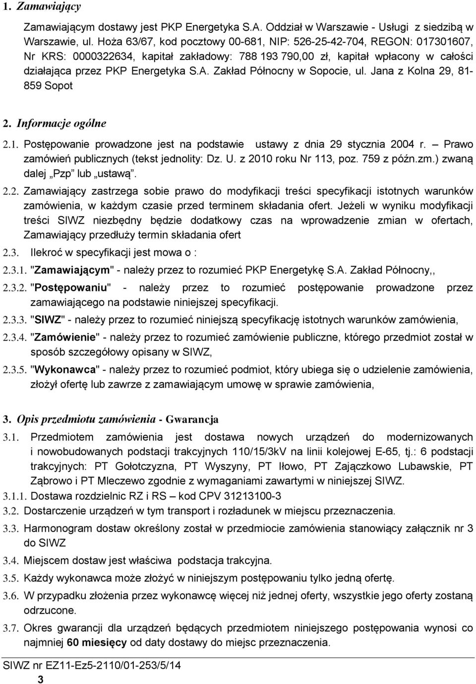Zakład Północny w Sopocie, ul. Jana z Kolna 29, 81-859 Sopot 2. Informacje ogólne 2.1. Postępowanie prowadzone jest na podstawie ustawy z dnia 29 stycznia 2004 r.