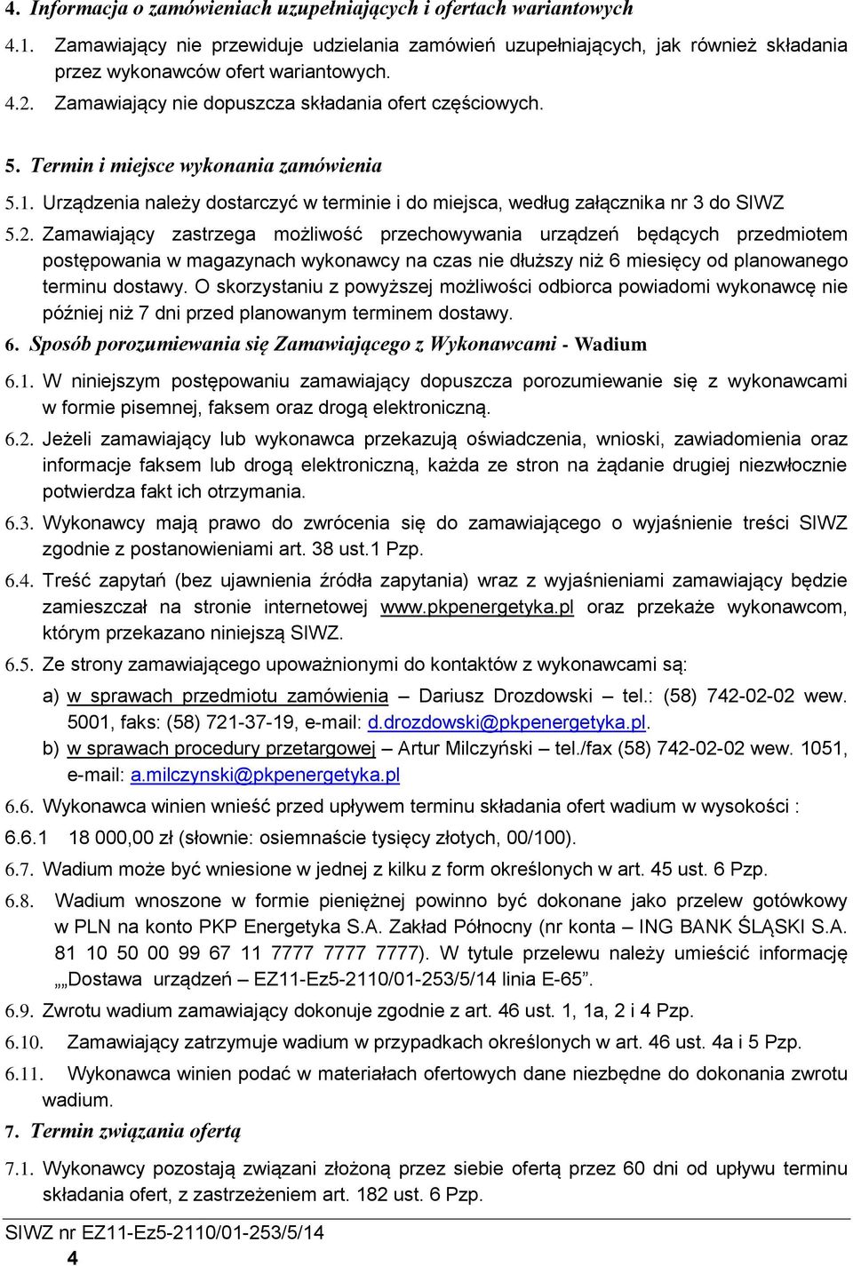 Zamawiający zastrzega możliwość przechowywania urządzeń będących przedmiotem postępowania w magazynach wykonawcy na czas nie dłuższy niż 6 miesięcy od planowanego terminu dostawy.