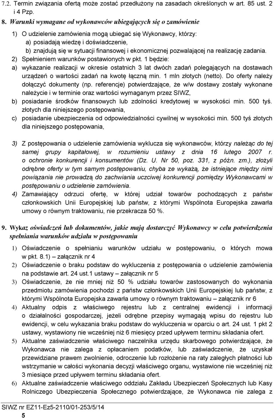 Warunki wymagane od wykonawców ubiegających się o zamówienie 1) O udzielenie zamówienia mogą ubiegać się Wykonawcy, którzy: a) posiadają wiedzę i doświadczenie, b) znajdują się w sytuacji finansowej