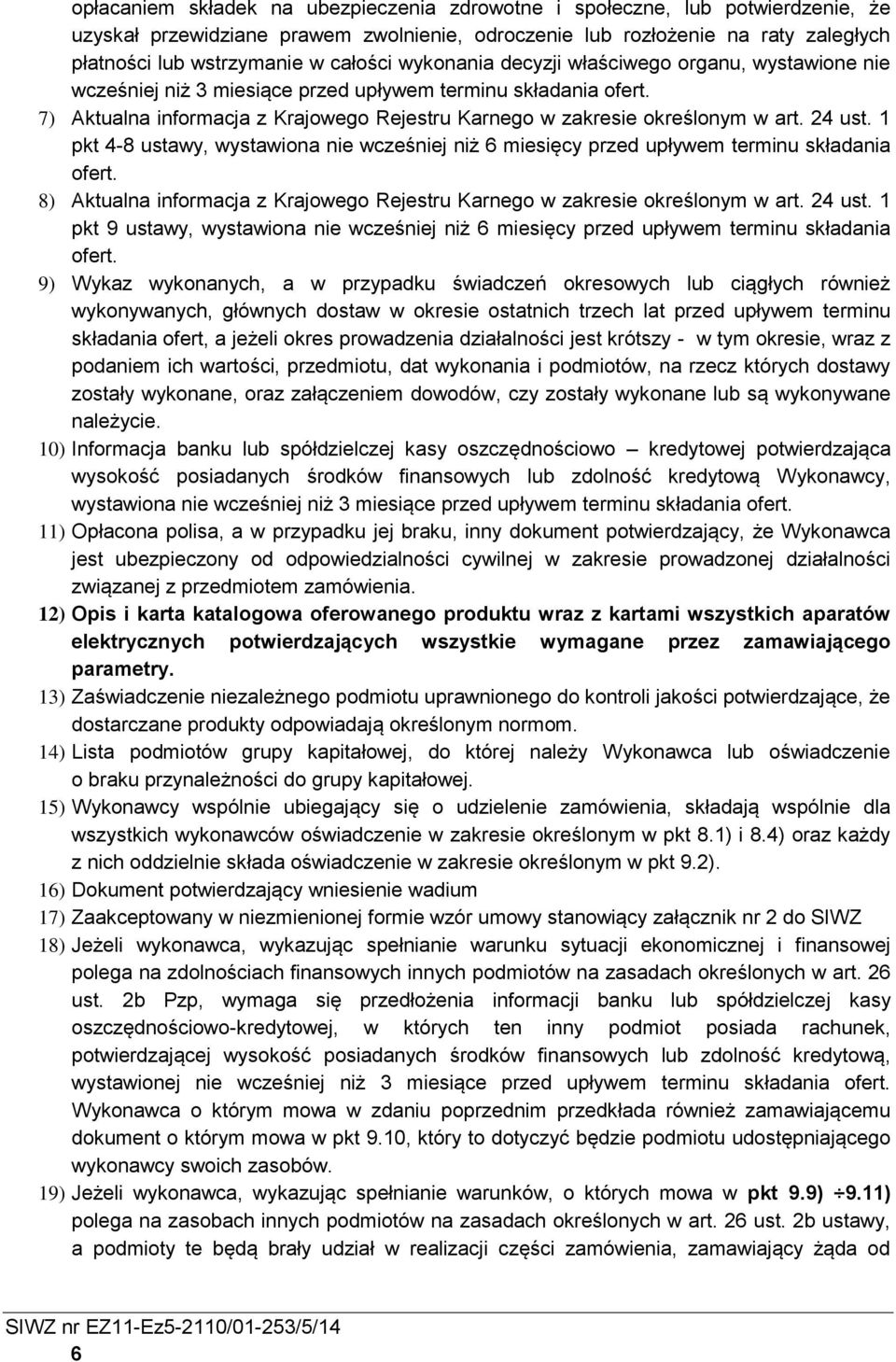 7) Aktualna informacja z Krajowego Rejestru Karnego w zakresie określonym w art. 24 ust. 1 pkt 4-8 ustawy, wystawiona nie wcześniej niż 6 miesięcy przed upływem terminu składania ofert.