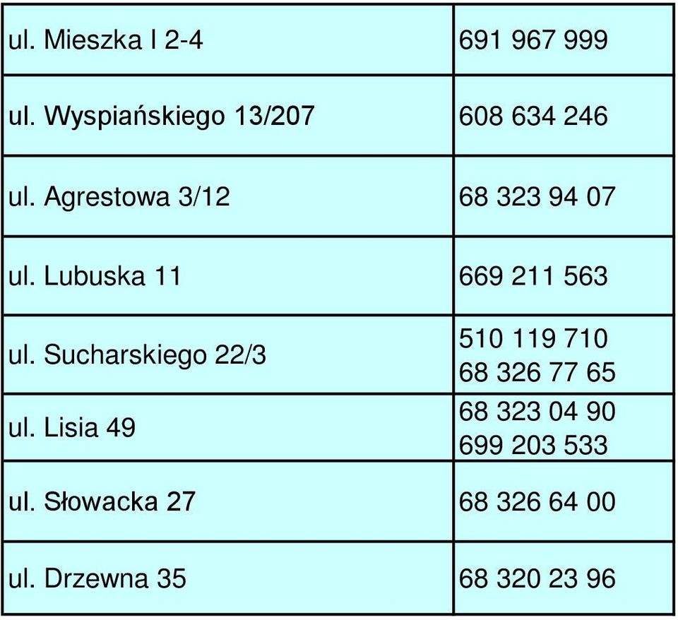 Agrestowa 3/12 68 323 94 07 ul. Lubuska 11 669 211 563 ul.