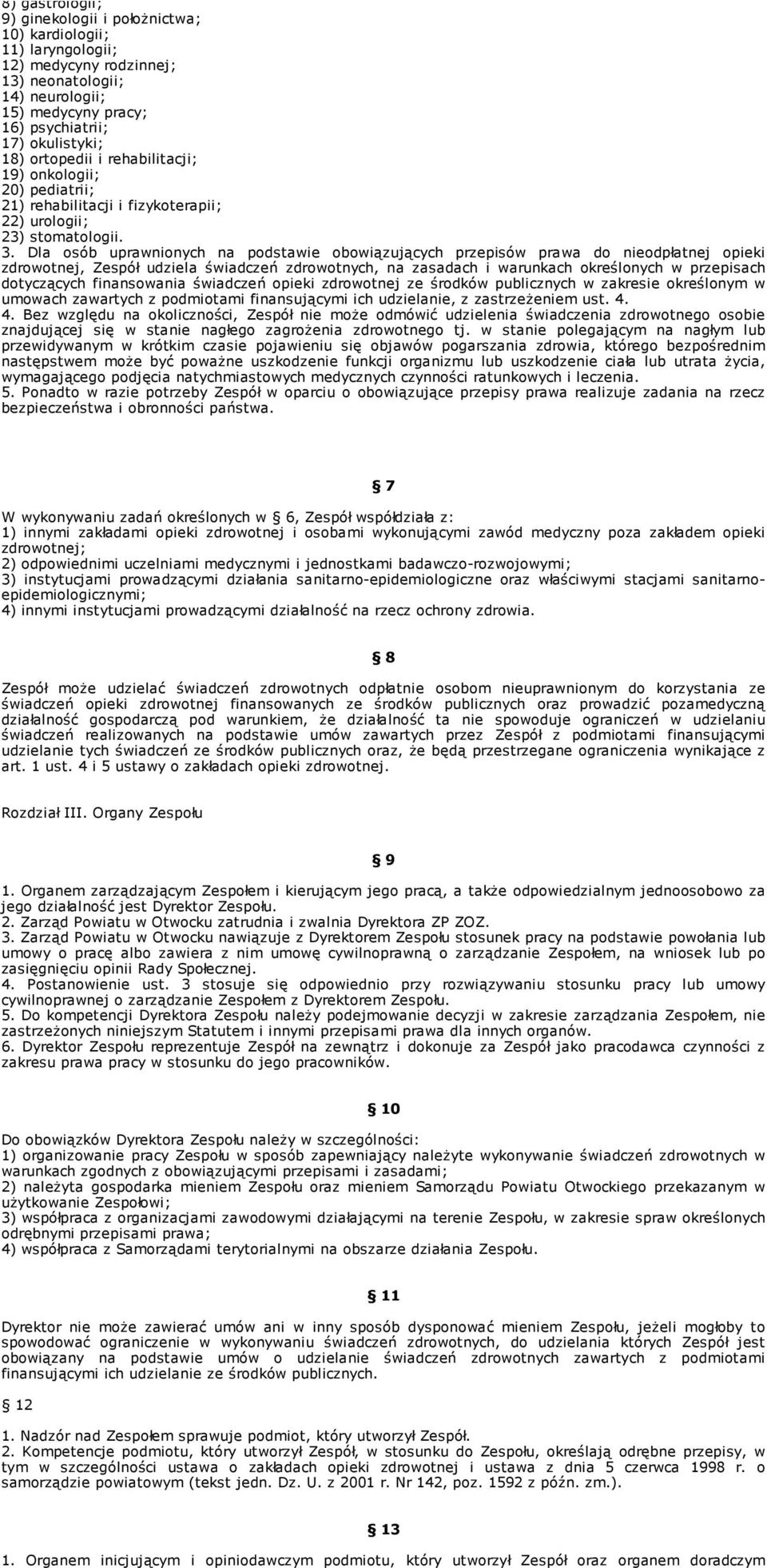 Dla osób uprawnionych na podstawie obowiązujących przepisów prawa do nieodpłatnej opieki zdrowotnej, Zespół udziela świadczeń zdrowotnych, na zasadach i warunkach określonych w przepisach dotyczących