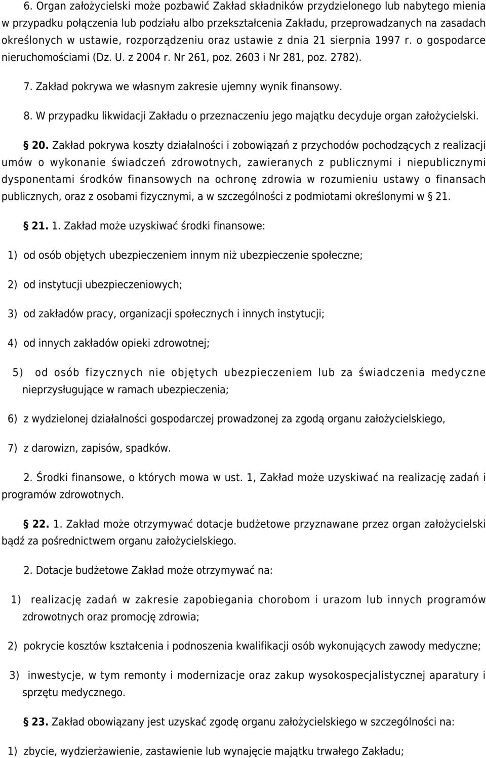 Zakład pokrywa we własnym zakresie ujemny wynik finansowy. 8. W przypadku likwidacji Zakładu o przeznaczeniu jego majątku decyduje organ założycielski. 20.