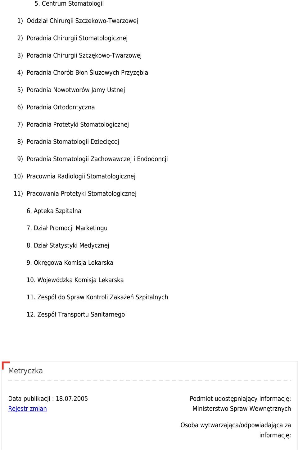 Radiologii Stomatologicznej 11) Pracowania Protetyki Stomatologicznej 6. Apteka Szpitalna 7. Dział Promocji Marketingu 8. Dział Statystyki Medycznej 9. Okręgowa Komisja Lekarska 10.