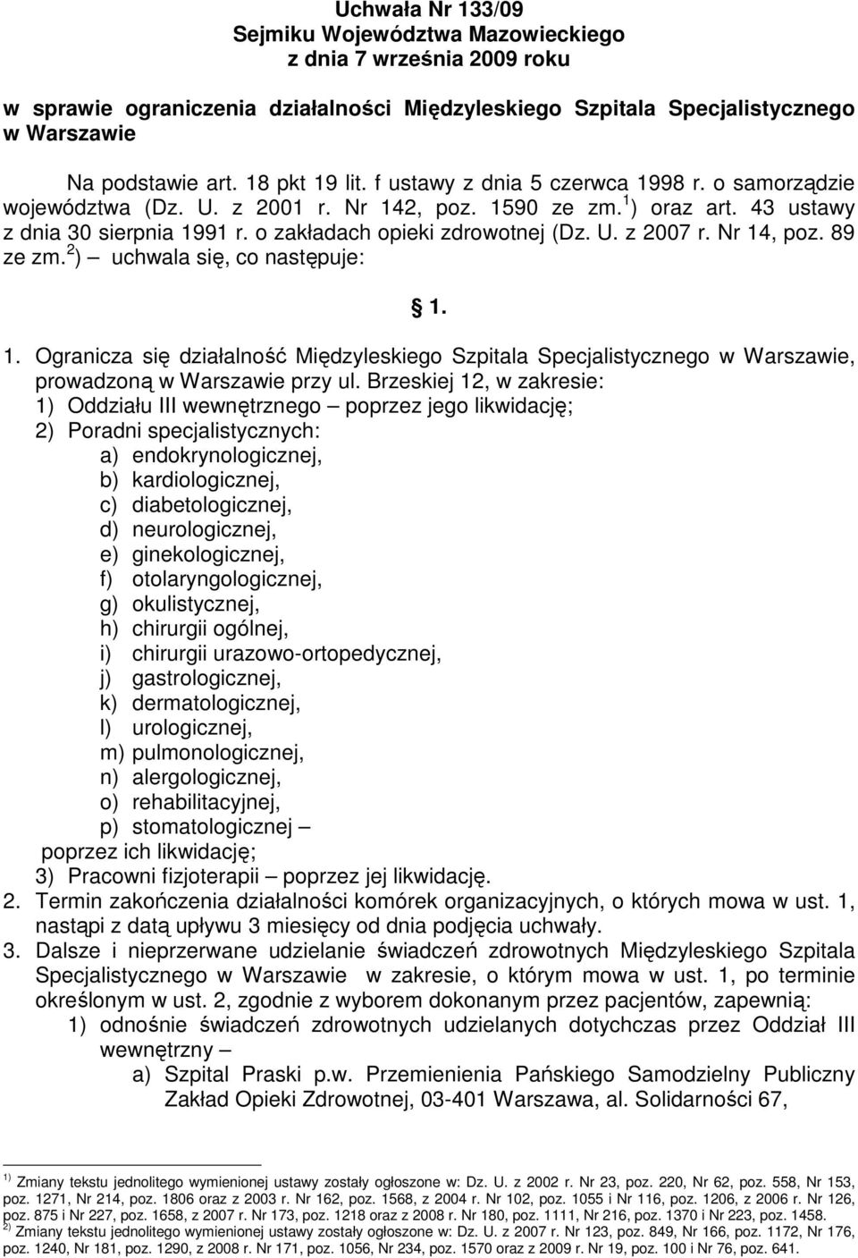 o zakładach opieki zdrowotnej (Dz. U. z 2007 r. Nr 14, poz. 89 ze zm. 2 ) uchwala się, co następuje: 1. 1. Ogranicza się działalność Międzyleskiego Szpitala Specjalistycznego w Warszawie, prowadzoną w Warszawie przy ul.