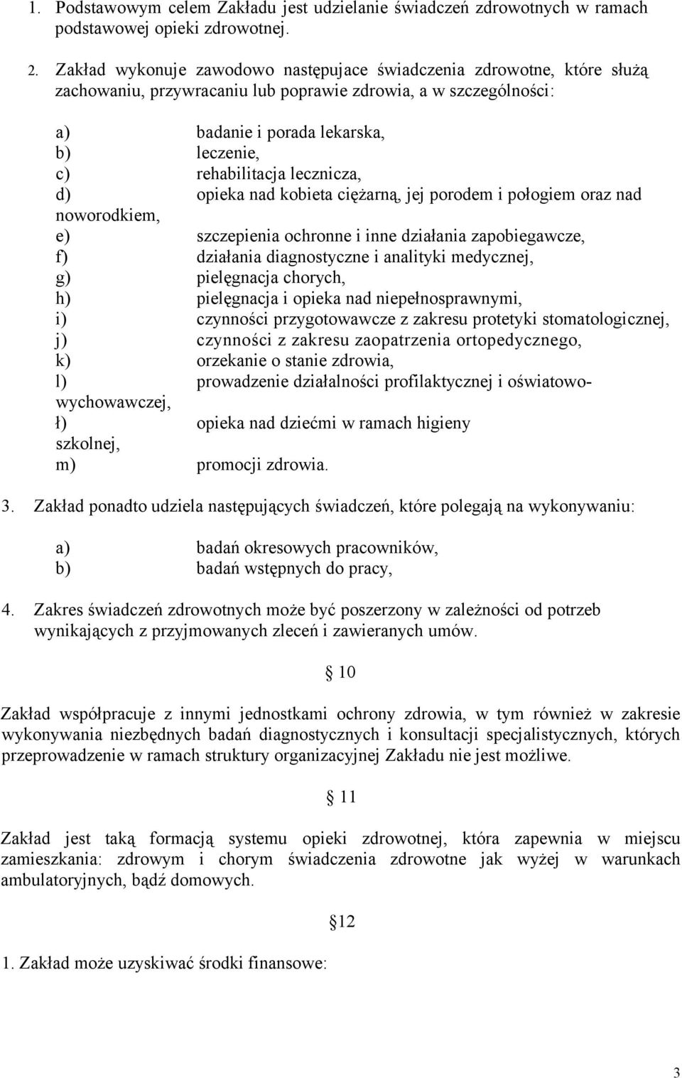 lecznicza, d) opieka nad kobieta ciężarną, jej porodem i połogiem oraz nad noworodkiem, e) szczepienia ochronne i inne działania zapobiegawcze, f) działania diagnostyczne i analityki medycznej, g)