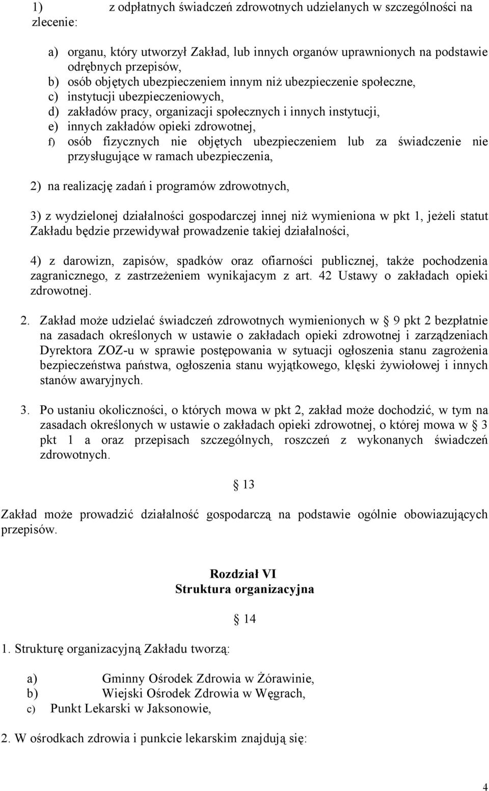 fizycznych nie objętych ubezpieczeniem lub za świadczenie nie przysługujące w ramach ubezpieczenia, 2) na realizację zadań i programów zdrowotnych, 3) z wydzielonej działalności gospodarczej innej