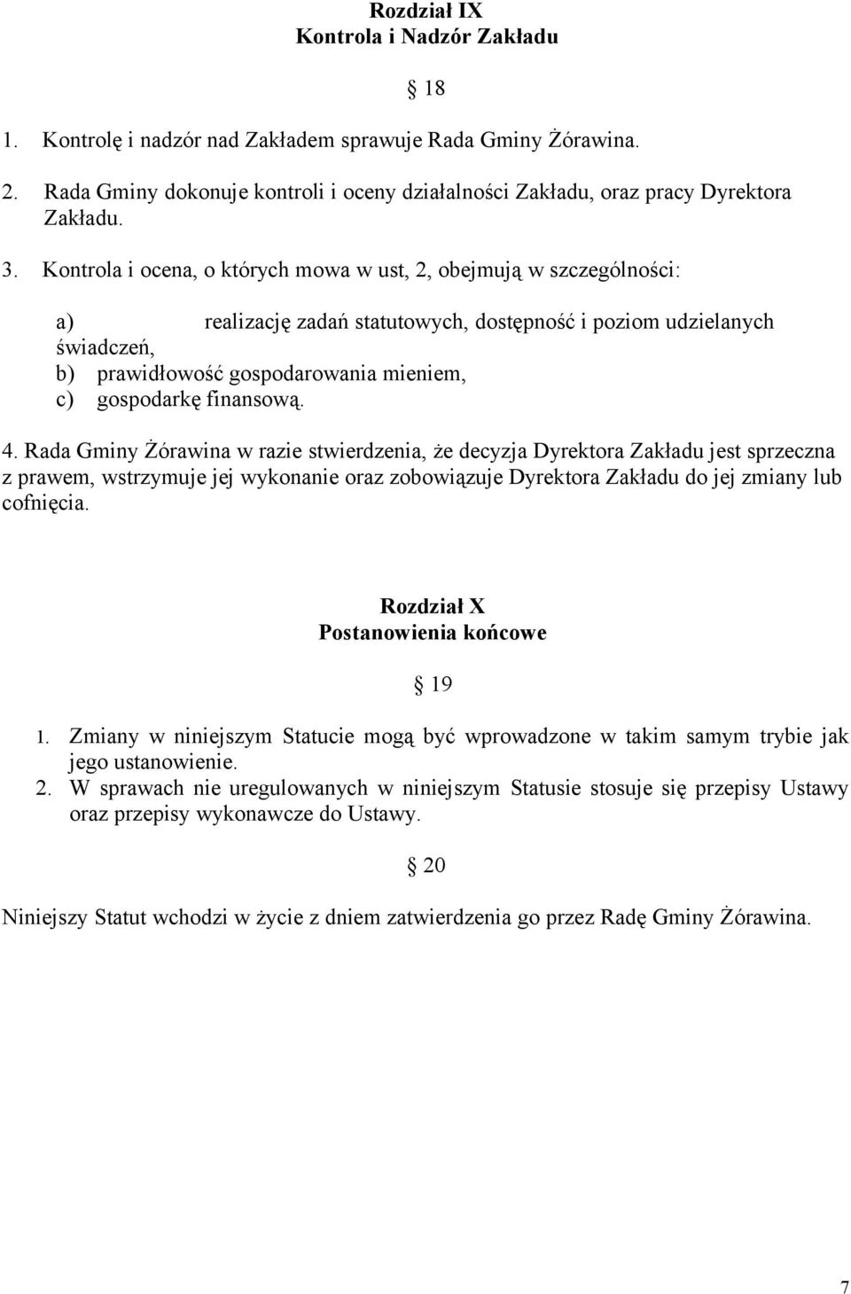 finansową. 4. Rada Gminy Żórawina w razie stwierdzenia, że decyzja Dyrektora Zakładu jest sprzeczna z prawem, wstrzymuje jej wykonanie oraz zobowiązuje Dyrektora Zakładu do jej zmiany lub cofnięcia.