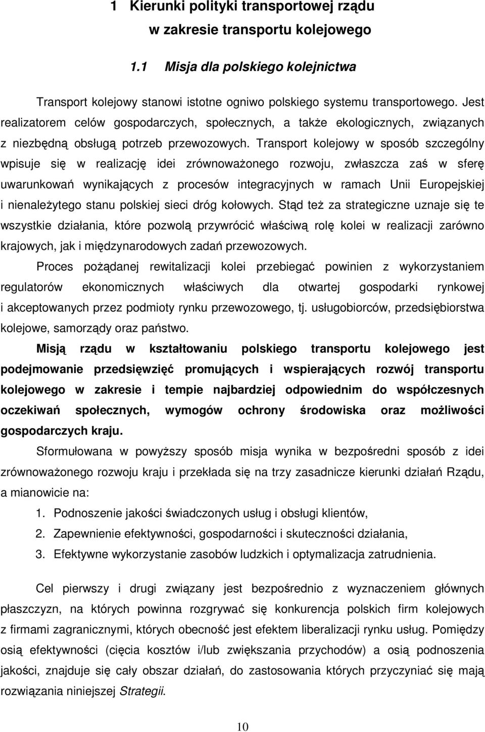 Transport kolejowy w sposób szczególny wpisuje si w realizacj idei zrównowaonego rozwoju, zwłaszcza za w sfer uwarunkowa wynikajcych z procesów integracyjnych w ramach Unii Europejskiej i