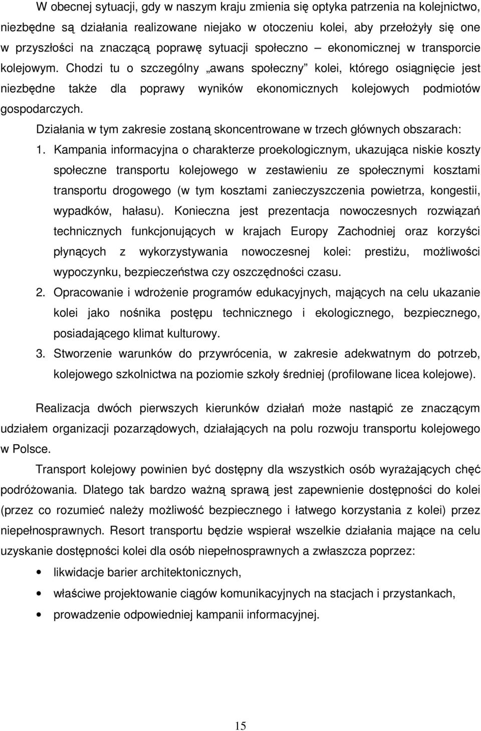 Chodzi tu o szczególny awans społeczny kolei, którego osignicie jest niezbdne take dla poprawy wyników ekonomicznych kolejowych podmiotów gospodarczych.