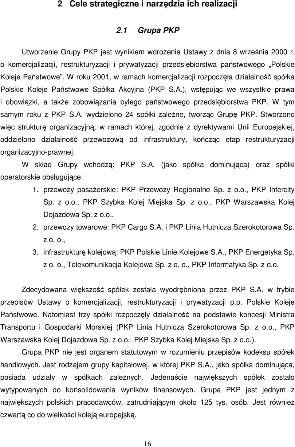 W roku 2001, w ramach komercjalizacji rozpoczła działalno spółka Polskie Koleje Pastwowe Spółka Akcyjna (PKP S.A.), wstpujc we wszystkie prawa i obowizki, a take zobowizania byłego pastwowego przedsibiorstwa PKP.