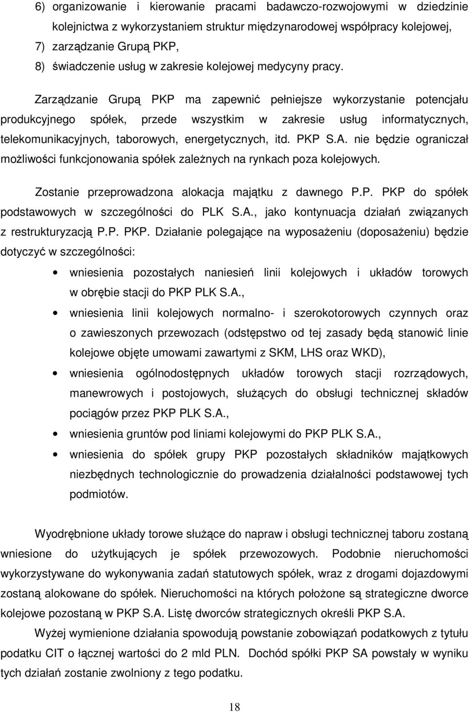 Zarzdzanie Grup PKP ma zapewni pełniejsze wykorzystanie potencjału produkcyjnego spółek, przede wszystkim w zakresie usług informatycznych, telekomunikacyjnych, taborowych, energetycznych, itd. PKP S.