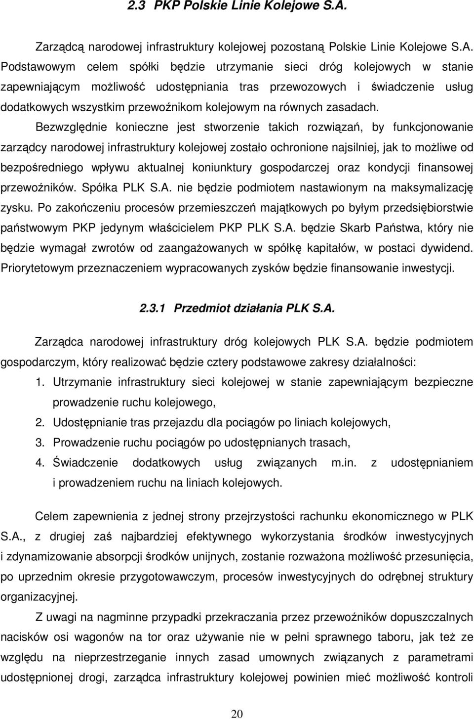 Podstawowym celem spółki bdzie utrzymanie sieci dróg kolejowych w stanie zapewniajcym moliwo udostpniania tras przewozowych i wiadczenie usług dodatkowych wszystkim przewonikom kolejowym na równych