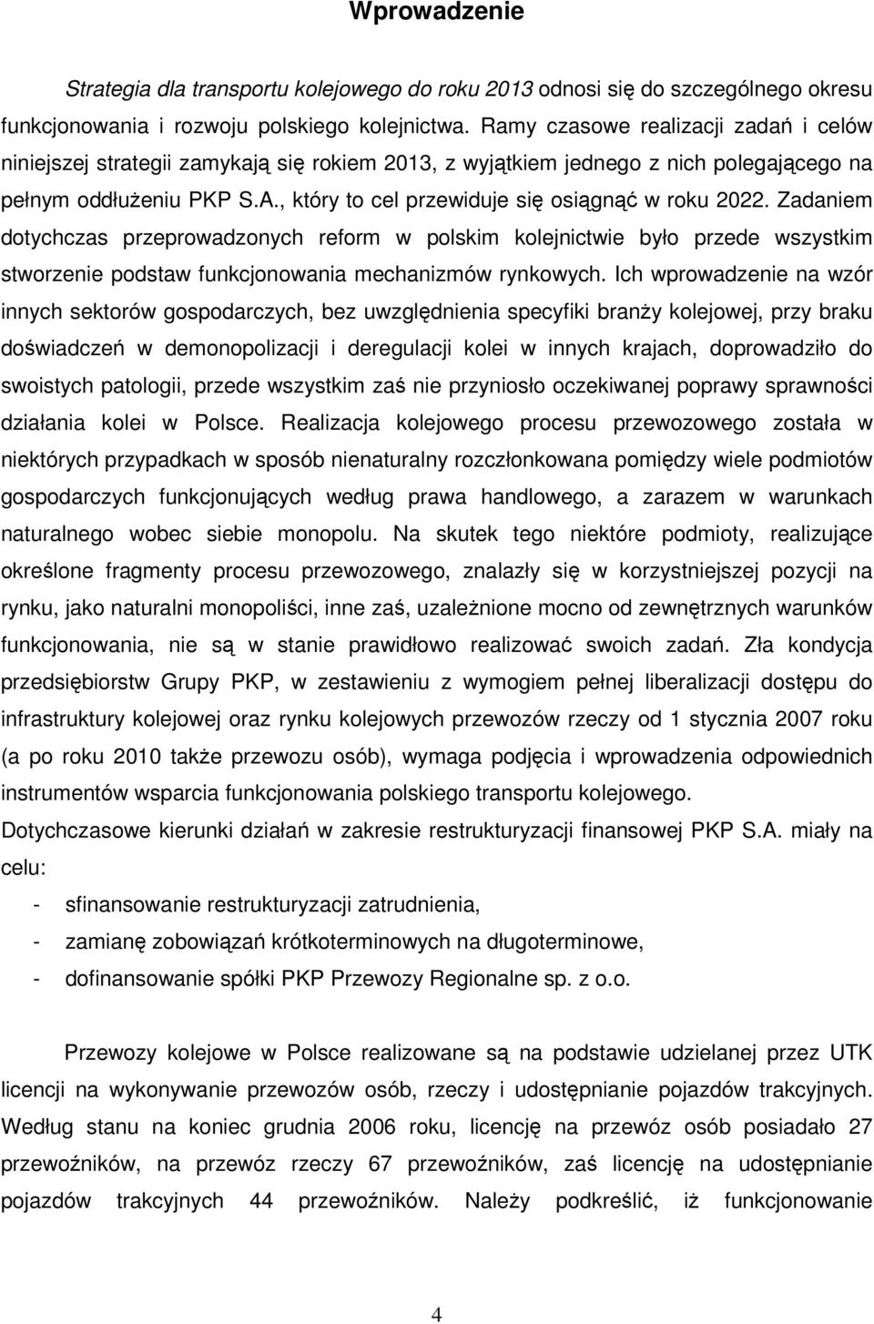 Zadaniem dotychczas przeprowadzonych reform w polskim kolejnictwie było przede wszystkim stworzenie podstaw funkcjonowania mechanizmów rynkowych.