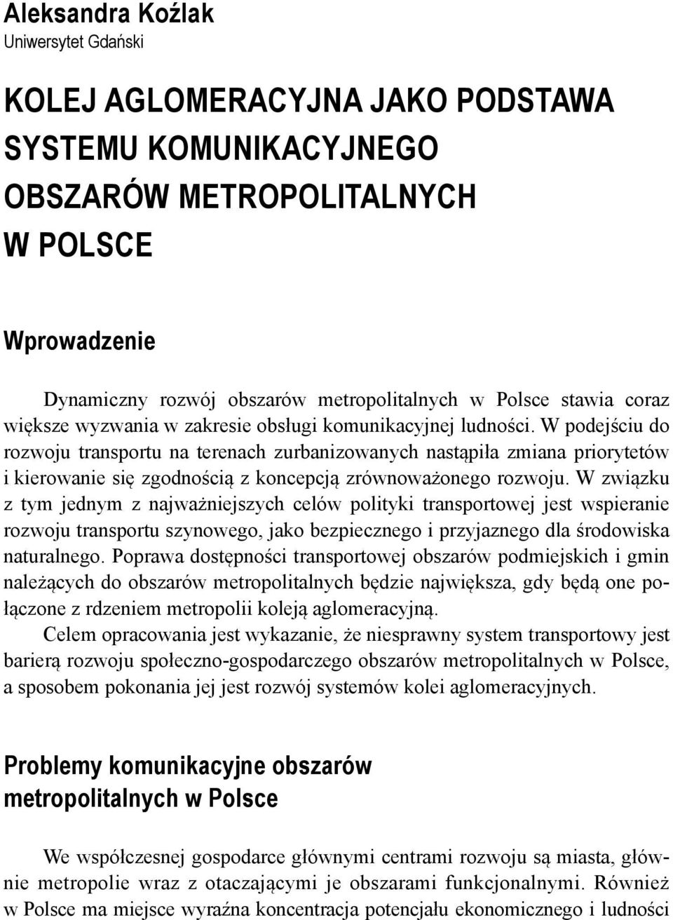 W podejściu do rozwoju transportu na terenach zurbanizowanych nastąpiła zmiana priorytetów i kierowanie się zgodnością z koncepcją zrównoważonego rozwoju.