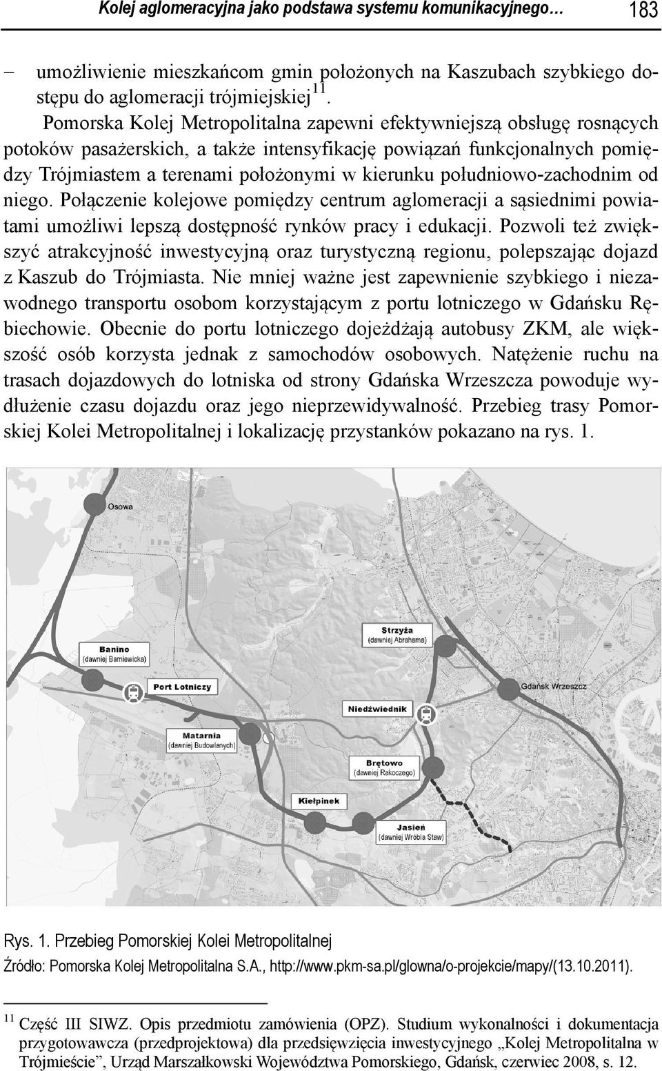 południowo-zachodnim od niego. Połączenie kolejowe pomiędzy centrum aglomeracji a sąsiednimi powiatami umożliwi lepszą dostępność rynków pracy i edukacji.