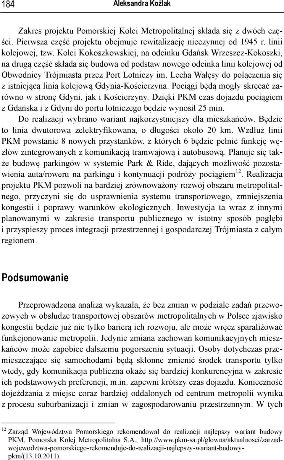 Lecha Wałęsy do połączenia się z istniejącą linią kolejową Gdynia-Kościerzyna. Pociągi będą mogły skręcać zarówno w stronę Gdyni, jak i Kościerzyny.