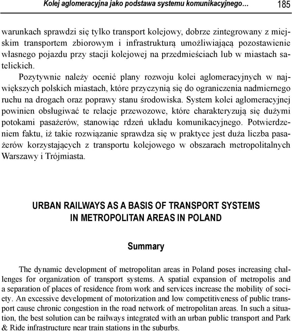 Pozytywnie należy ocenić plany rozwoju kolei aglomeracyjnych w największych polskich miastach, które przyczynią się do ograniczenia nadmiernego ruchu na drogach oraz poprawy stanu środowiska.