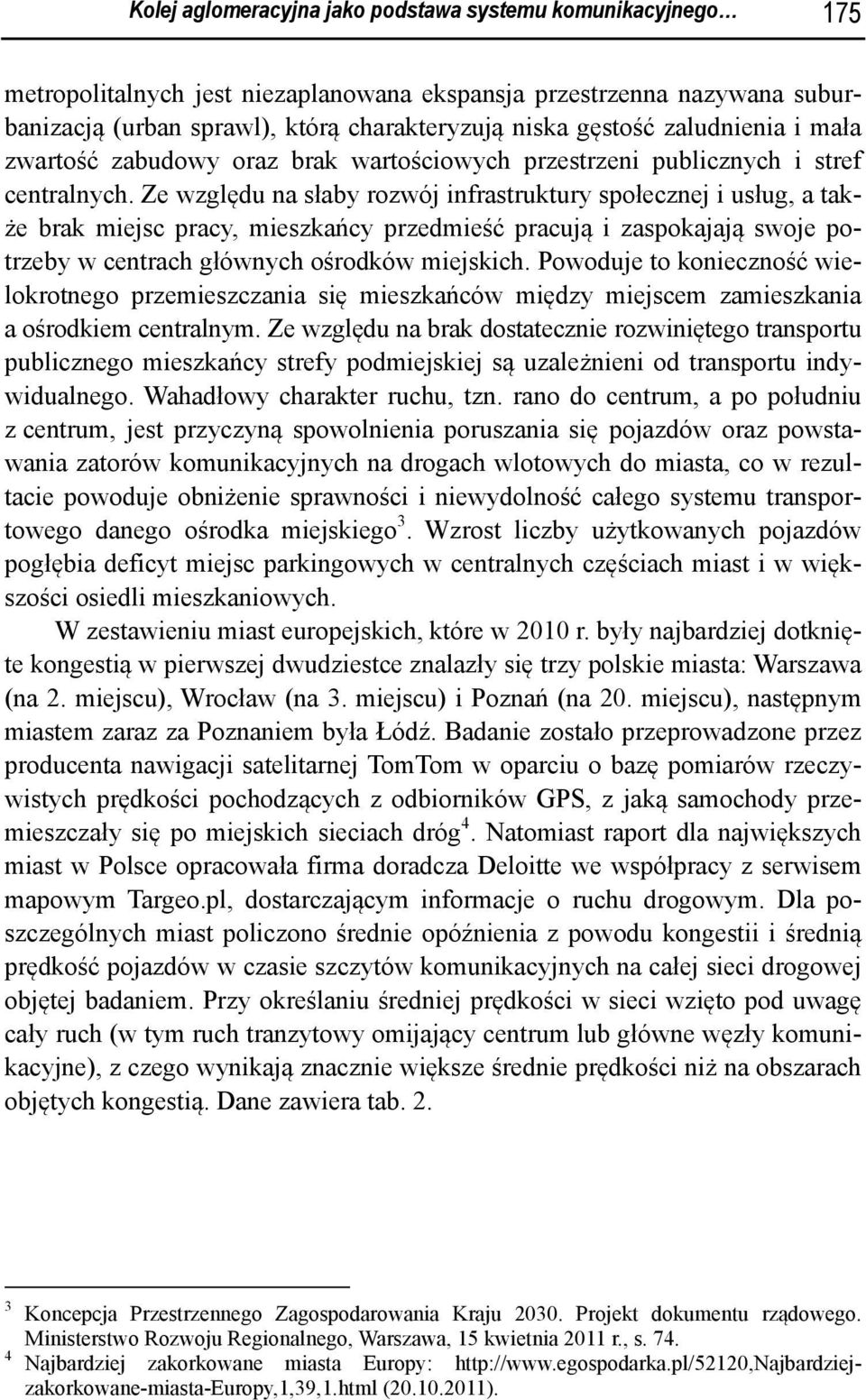 Ze względu na słaby rozwój infrastruktury społecznej i usług, a także brak miejsc pracy, mieszkańcy przedmieść pracują i zaspokajają swoje potrzeby w centrach głównych ośrodków miejskich.