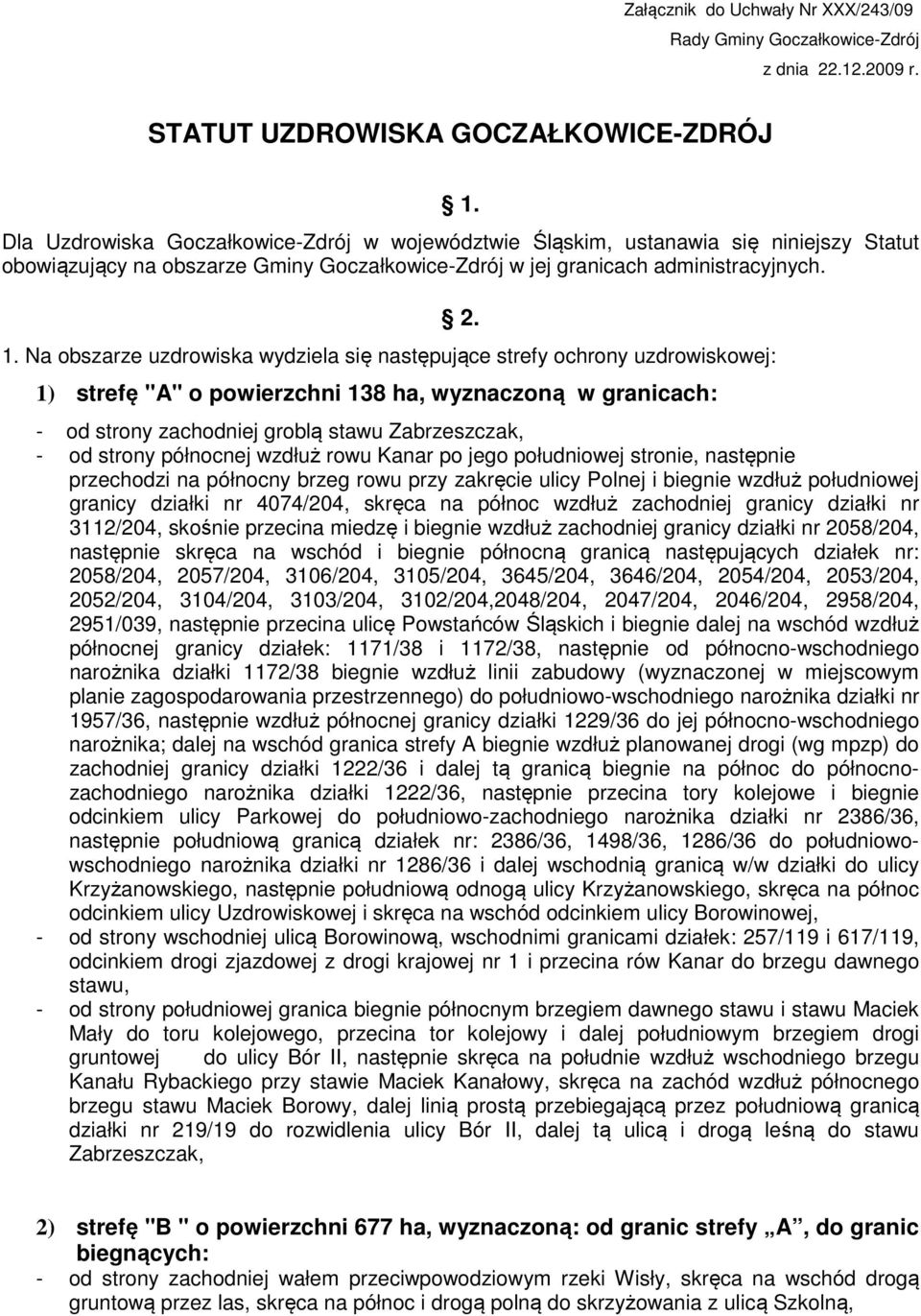 Na obszarze uzdrowiska wydziela się następujące strefy ochrony uzdrowiskowej: 2.