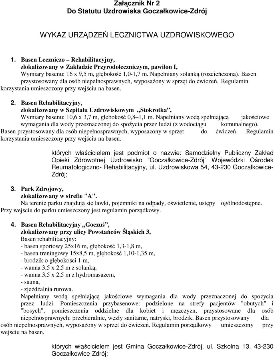 Basen przystosowany dla osób niepełnosprawnych, wyposażony w sprzęt do ćwiczeń. Regulamin korzystania umieszczony przy wejściu na basen. 2.