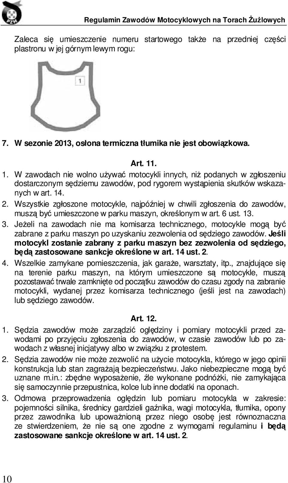 Wszystkie zgłoszone motocykle, najpóźniej w chwili zgłoszenia do zawodów, muszą być umieszczone w parku maszyn, określonym w art. 6 ust. 13. 3.