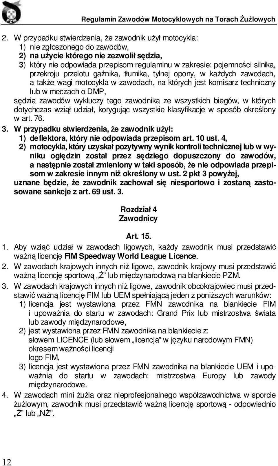 tego zawodnika ze wszystkich biegów, w których dotychczas wziął udział, korygując wszystkie klasyfikacje w sposób określony w art. 76. 3.