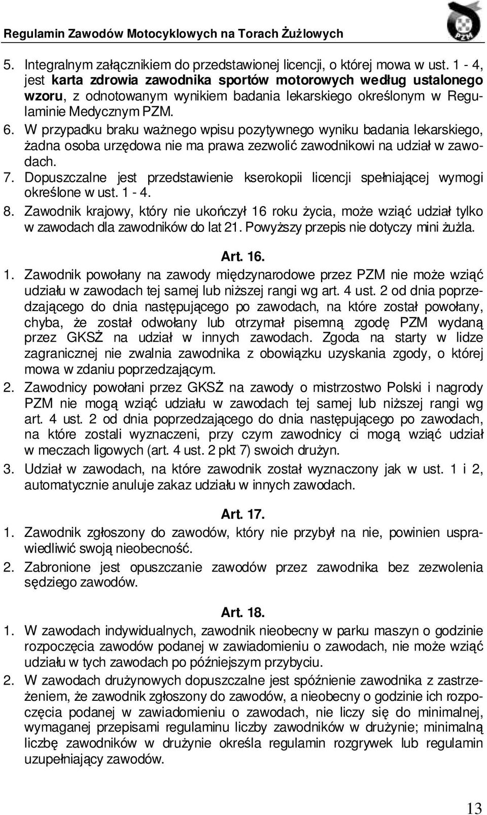 W przypadku braku ważnego wpisu pozytywnego wyniku badania lekarskiego, żadna osoba urzędowa nie ma prawa zezwolić zawodnikowi na udział w zawodach. 7.