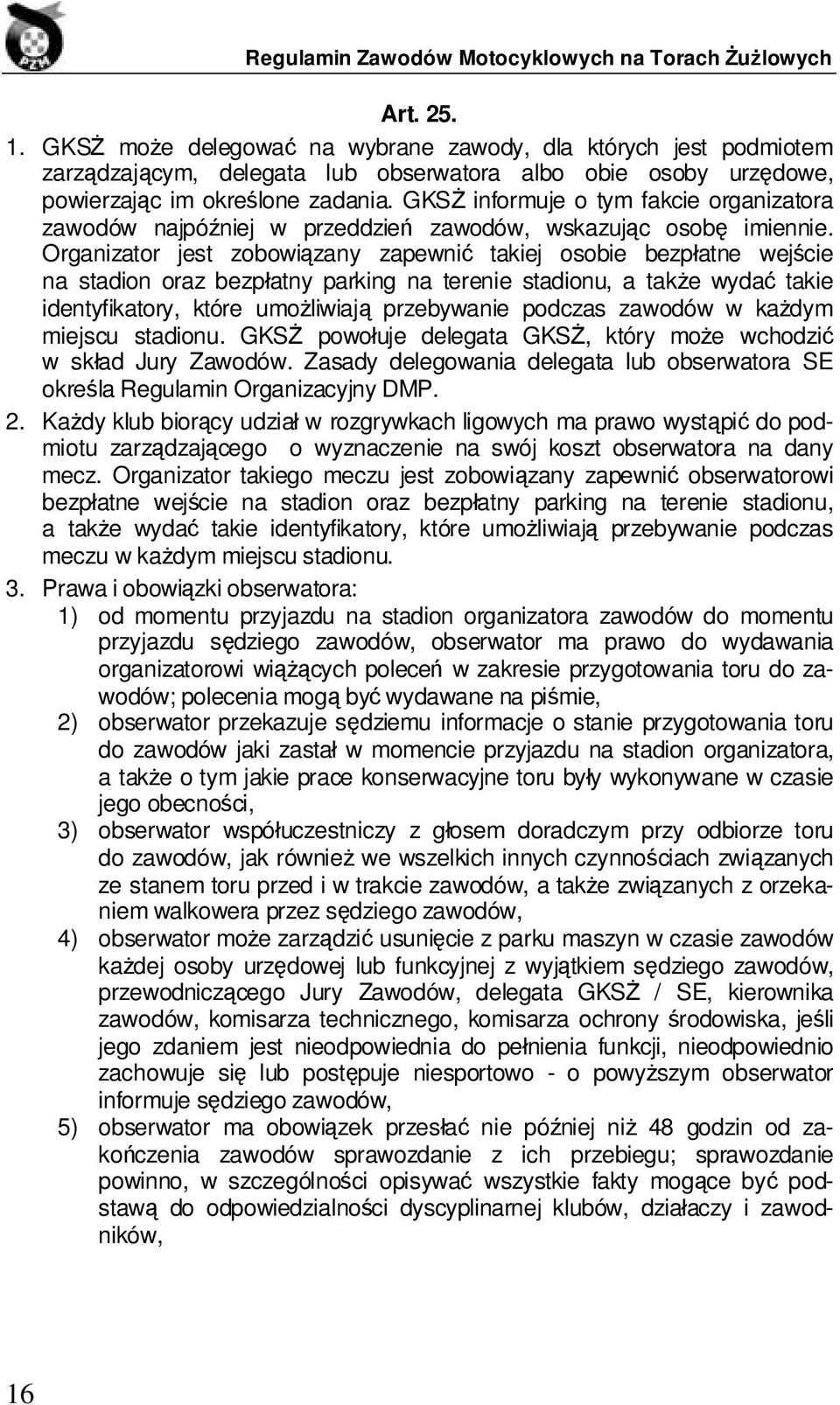 Organizator jest zobowiązany zapewnić takiej osobie bezpłatne wejście na stadion oraz bezpłatny parking na terenie stadionu, a także wydać takie identyfikatory, które umożliwiają przebywanie podczas