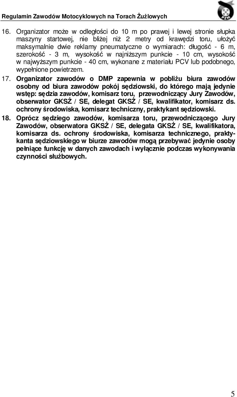 Organizator zawodów o DMP zapewnia w pobliżu biura zawodów osobny od biura zawodów pokój sędziowski, do którego mają jedynie wstęp: sędzia zawodów, komisarz toru, przewodniczący Jury Zawodów,