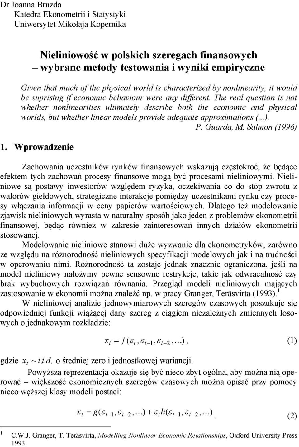 The real question is not whether nonlinearities ultimately describe both the economic and physical worlds, but whether linear models provide adequate approximations (...). P. Guarda, M.