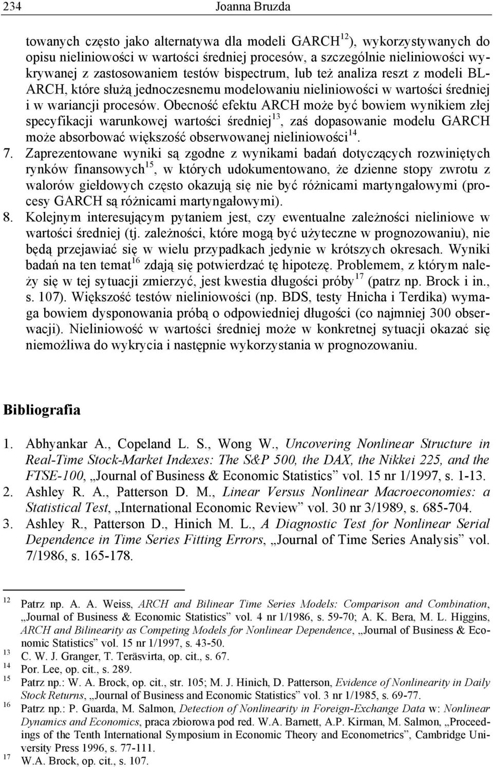 Obecno efektu ARCH mo e by bowiem wynikiem z ej specyfikacji warunkowej warto ci redniej 13, za dopasowanie modelu GARCH mo e absorbowa wi kszo obserwowanej nieliniowo ci 14. 7.