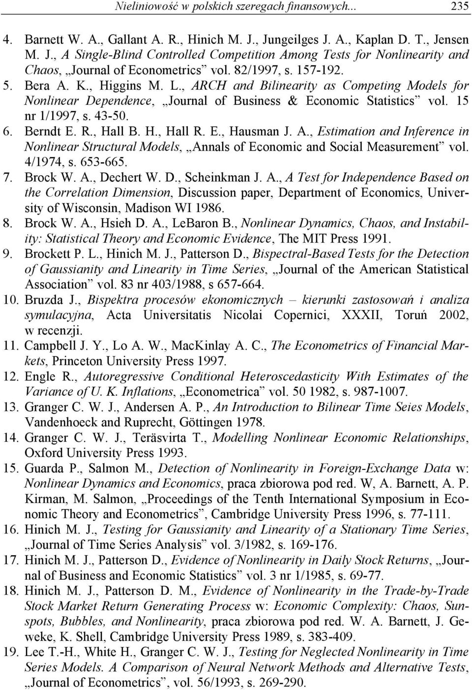 , ARCH and Bilinearity as Competing Models for Nonlinear Dependence, Journal of Business & Economic Statistics vol. 15 nr 1/1997, s. 4350. 6. Berndt E. R., Hall B. H., Hall R. E., Hausman J. A., Estimation and Inference in Nonlinear Structural Models, Annals of Economic and Social Measurement vol.