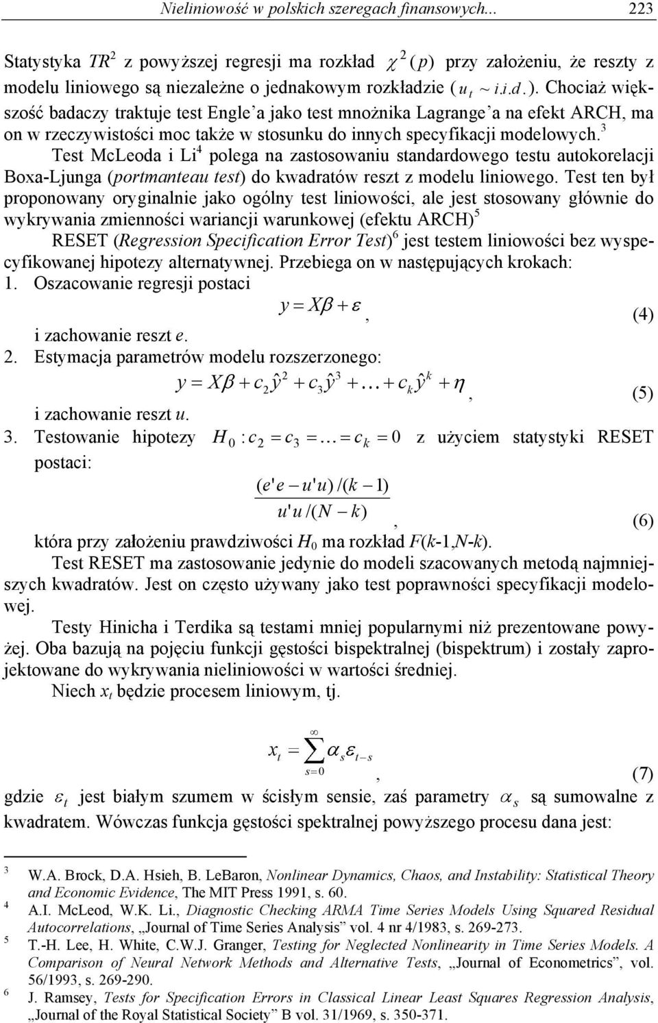 3 Test McLeoda i Li 4 polega na zastosowaniu standardowego testu autokorelacji BoxaLjunga (portmanteau test) do kwadratów reszt z modelu liniowego.