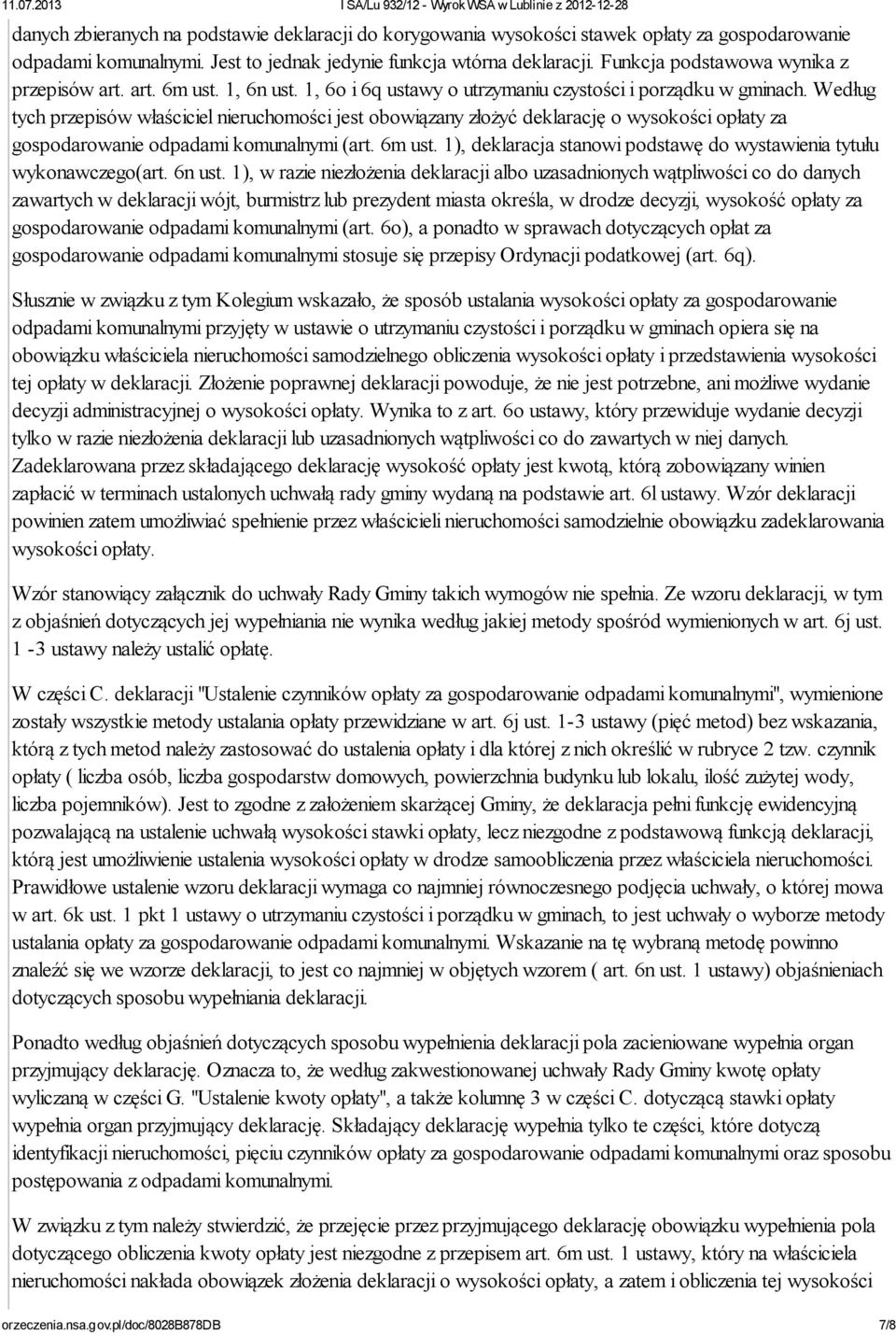 Według tych przepisów właściciel nieruchomości jest obowiązany złożyć deklarację o wysokości opłaty za gospodarowanie odpadami komunalnymi (art. 6m ust.