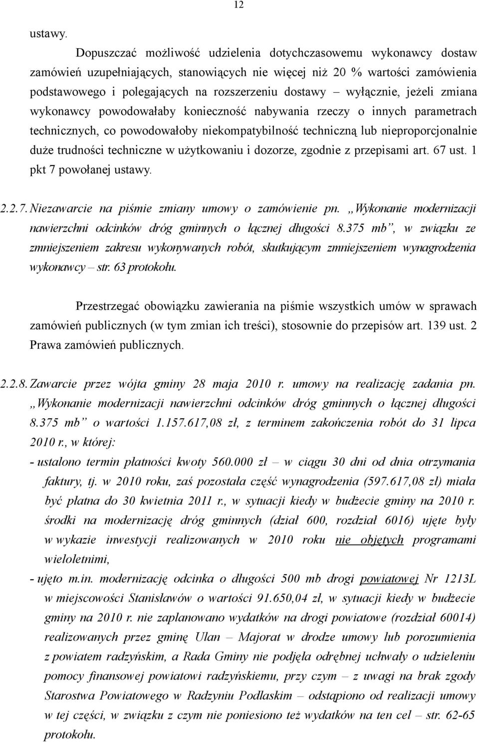 wyłącznie, jeżeli zmiana wykonawcy powodowałaby konieczność nabywania rzeczy o innych parametrach technicznych, co powodowałoby niekompatybilność techniczną lub nieproporcjonalnie duże trudności