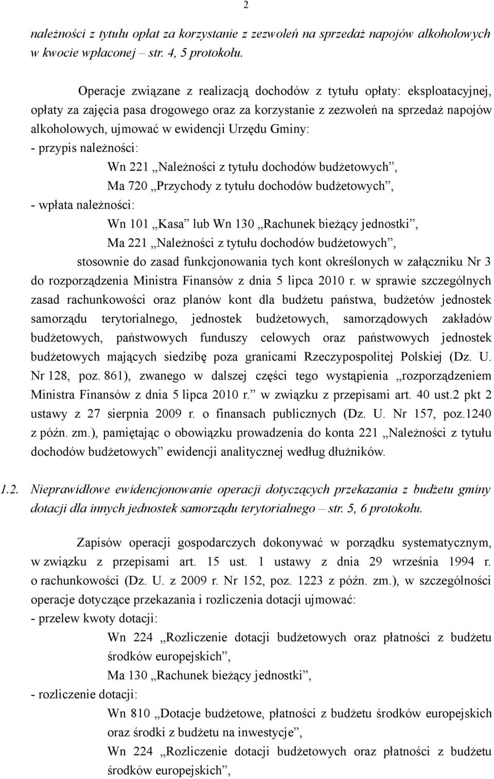 Urzędu Gminy: - przypis należności: Wn 221 Należności z tytułu dochodów budżetowych, Ma 720 Przychody z tytułu dochodów budżetowych, - wpłata należności: Wn 101 Kasa lub Wn 130 Rachunek bieżący