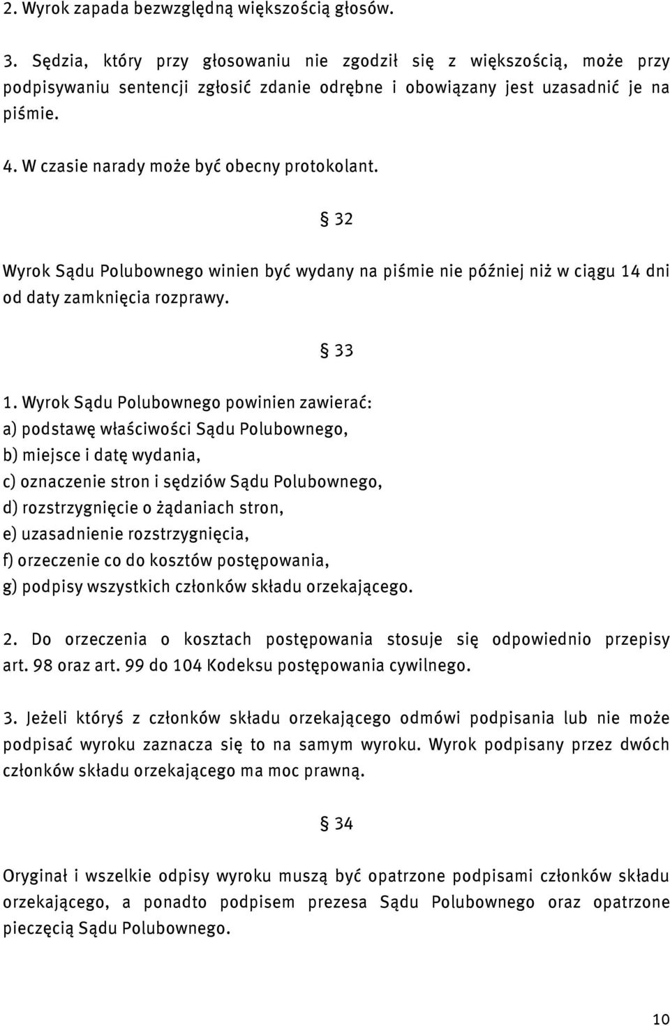 W czasie narady może być obecny protokolant. 32 Wyrok Sądu Polubownego winien być wydany na piśmie nie później niż w ciągu 14 dni od daty zamknięcia rozprawy. 33 1.